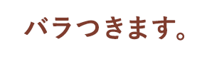 バラつきます。