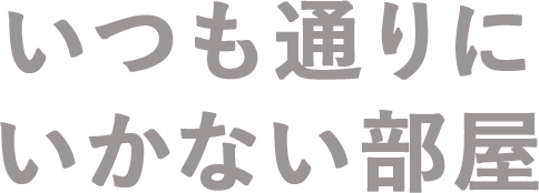 いつも通りにいかない部屋