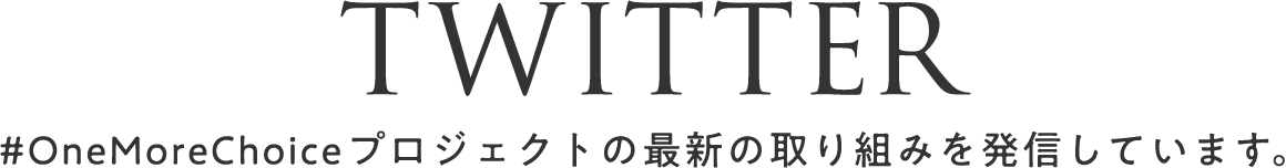 TWITTER #OneMoreChoiceプロジェクトの最新の取り組みを発信しています。