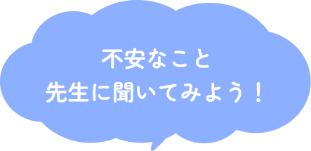 不安なこと先生に聞いてみよう!